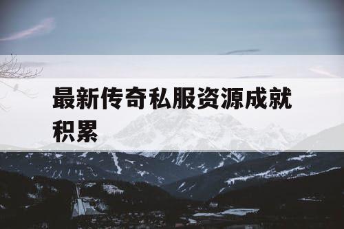 最新传奇私服资源成就积累
