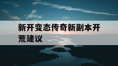 新开变态传奇新副本开荒建议