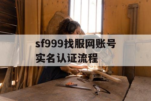 sf999找服网账号实名认证流程