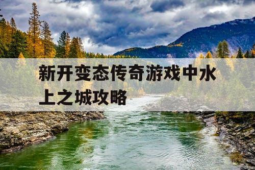 新开变态传奇游戏中水上之城攻略
