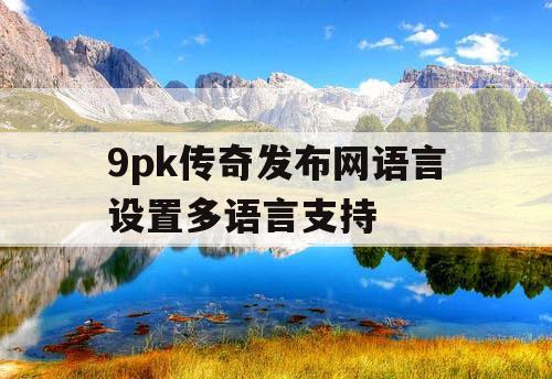 9pk传奇发布网语言设置多语言支持