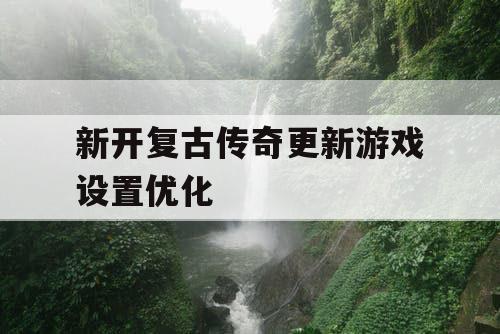 新开复古传奇更新游戏设置优化