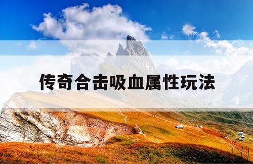 传奇合击吸血属性玩法
