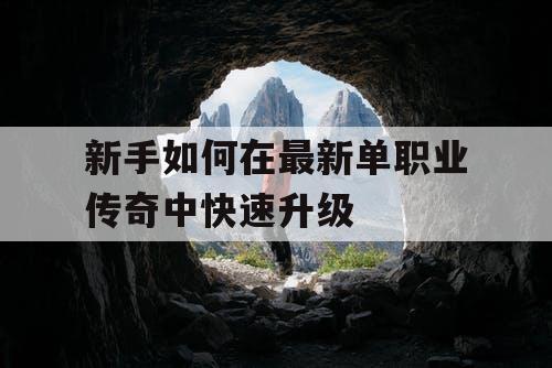 新手如何在最新单职业传奇中快速升级