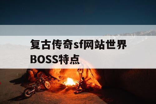 复古传奇sf网站世界BOSS特点