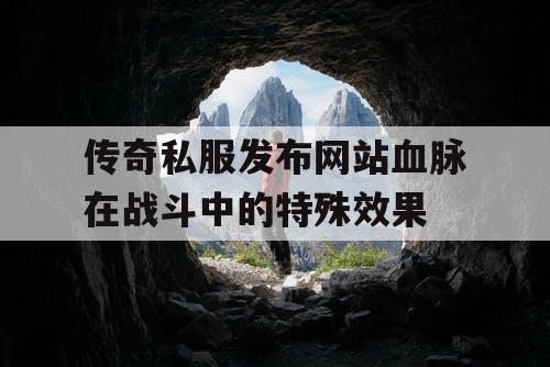 传奇私服发布网站血脉在战斗中的特殊效果